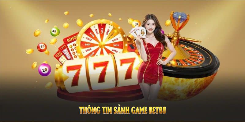 Thông tin sảnh game BET88 nổi trội được nhiều thành viên ưa chọn